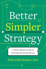 Better, Simpler Strategy: A Value-Based Guide to Exceptional Performance цена и информация | Книги по экономике | 220.lv
