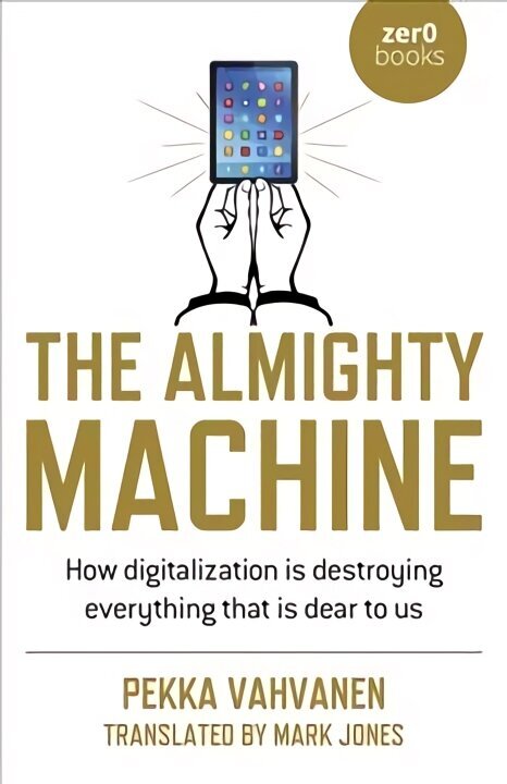 Almighty Machine, The - How Digitalization Is Destroying Everything That Is Dear to Us cena un informācija | Enciklopēdijas, uzziņu literatūra | 220.lv