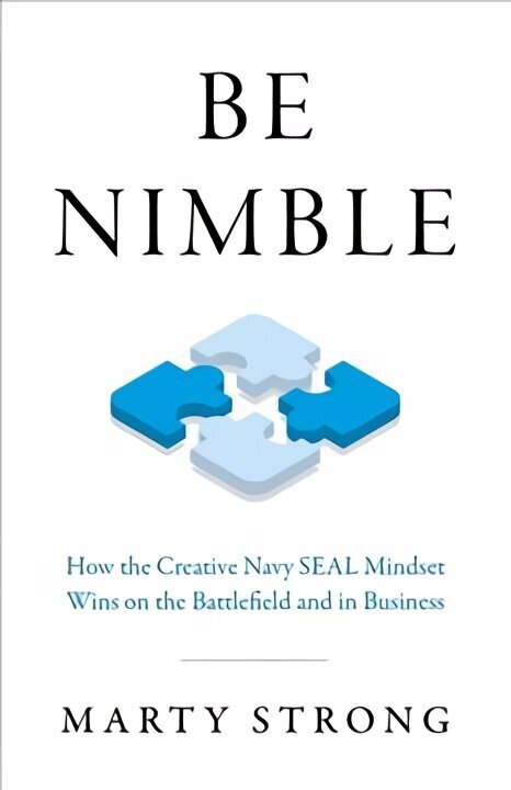 Be Nimble - How the Navy SEAL Mindset Wins on the Battlefield and in Business cena un informācija | Ekonomikas grāmatas | 220.lv