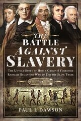 Battle Against Slavery: The Untold Story of How a Group of Yorkshire Radicals Began the War to End the Slave Trade cena un informācija | Vēstures grāmatas | 220.lv