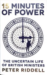 15 Minutes of Power: The Uncertain Life of British Ministers Main цена и информация | Книги по социальным наукам | 220.lv