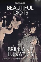 Beautiful Idiots and Brilliant Lunatics: A Sideways Look at Twentieth-Century London cena un informācija | Vēstures grāmatas | 220.lv