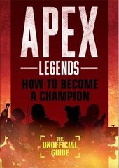 Apex Legends: How to Become A Champion (The Unofficial Guide) cena un informācija | Ekonomikas grāmatas | 220.lv