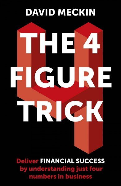 4 Figure Trick: The book for non-financial managers - How to deliver financial success by understanding just four numbers in business цена и информация | Ekonomikas grāmatas | 220.lv