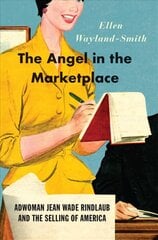 Angel in the Marketplace: Adwoman Jean Wade Rindlaub and the Selling of America cena un informācija | Vēstures grāmatas | 220.lv