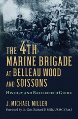 4th Marine Brigade at Belleau Wood and Soissons: History and Battlefield Guide cena un informācija | Vēstures grāmatas | 220.lv