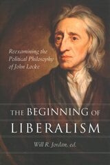 Beginning of Liberalism: Reexamining the Political Philosophy of John Locke cena un informācija | Vēstures grāmatas | 220.lv
