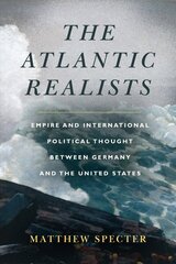 Atlantic Realists: Empireand International Political Thought Between Germany and the United States цена и информация | Книги по социальным наукам | 220.lv