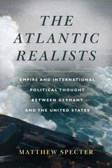 Atlantic Realists: Empireand International Political Thought Between Germany and the United States cena un informācija | Sociālo zinātņu grāmatas | 220.lv