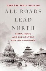 All Roads Lead North: China, Nepal and the Contest for the Himalayas cena un informācija | Sociālo zinātņu grāmatas | 220.lv