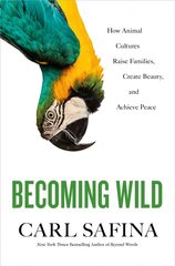 Becoming Wild: How Animal Cultures Raise Families, Create Beauty, and Achieve Peace cena un informācija | Enciklopēdijas, uzziņu literatūra | 220.lv