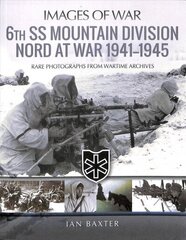 6th SS Mountain Division Nord at War 1941-1945: Rare Photographs from Wartime Archives цена и информация | Исторические книги | 220.lv