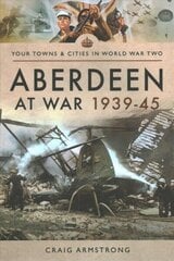 Aberdeen at War 1939-45 cena un informācija | Vēstures grāmatas | 220.lv