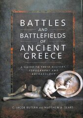 Battles and Battlefields of Ancient Greece: A Guide to their History, Topography and Archaeology цена и информация | Исторические книги | 220.lv