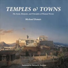 Temples and Towns: The Form, Elements, and Principles of Planned Towns цена и информация | Книги по архитектуре | 220.lv