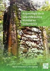 Arqueologia de la Segunda Guerra Mundial en Sudamerica: El asentamiento Nazi de Teyu Cuare cena un informācija | Vēstures grāmatas | 220.lv