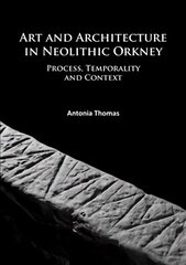 Art and Architecture in Neolithic Orkney: Process, Temporality and Context cena un informācija | Vēstures grāmatas | 220.lv