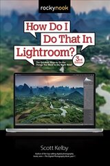 How Do I Do That In Lightroom?: The Quickest Ways to Do the Things You Want to Do, Right Now! 3rd Revised edition cena un informācija | Ekonomikas grāmatas | 220.lv