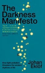 Darkness Manifesto: How light pollution threatens the ancient rhythms of life cena un informācija | Ekonomikas grāmatas | 220.lv