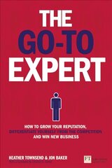 Go-To Expert, The: How to Grow Your Reputation, Differentiate Yourself From the Competition and Win New Business цена и информация | Книги по экономике | 220.lv