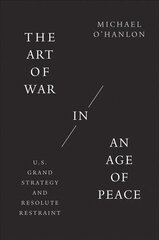 Art of War in an Age of Peace: U.S. Grand Strategy and Resolute Restraint цена и информация | Исторические книги | 220.lv