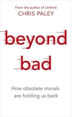 Beyond Bad: How obsolete morals are holding us back cena un informācija | Vēstures grāmatas | 220.lv