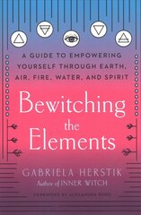 Bewitching the Elements: A Guide to Empowering Yourself Through Earth, Air, Fire, Water, and Spirit cena un informācija | Pašpalīdzības grāmatas | 220.lv