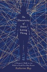 Electricity of Every Living Thing: A Woman's Walk in the Wild to Find Her Way Home цена и информация | Биографии, автобиогафии, мемуары | 220.lv