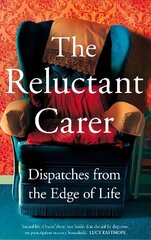 Reluctant Carer: Dispatches from the Edge of Life цена и информация | Биографии, автобиогафии, мемуары | 220.lv