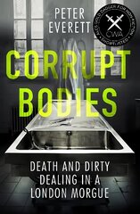 Corrupt Bodies: Death and Dirty Dealing at the Morgue: Shortlisted for CWA ALCS Dagger for Non-Fiction 2020 cena un informācija | Biogrāfijas, autobiogrāfijas, memuāri | 220.lv