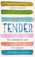 Tender: The Imperfect Art of Caring - 'profoundly important' Clover Stroud cena un informācija | Biogrāfijas, autobiogrāfijas, memuāri | 220.lv