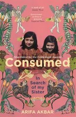 Consumed: In Search of my Sister - SHORTLISTED FOR THE COSTA BIOGRAPHY AWARD 2021 cena un informācija | Biogrāfijas, autobiogrāfijas, memuāri | 220.lv