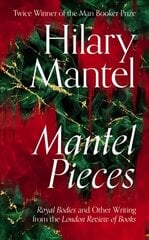 Mantel Pieces: Royal Bodies and Other Writing from the London Review of Books цена и информация | Биографии, автобиогафии, мемуары | 220.lv