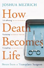 How Death Becomes Life: Notes from a Transplant Surgeon Main cena un informācija | Biogrāfijas, autobiogrāfijas, memuāri | 220.lv