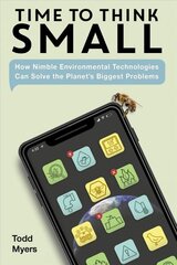 Time to Think Small: How Nimble Environmental Technologies Can Solve the Planet's Biggest Problems cena un informācija | Sociālo zinātņu grāmatas | 220.lv