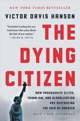 The Dying Citizen: How Progressive Elites, Tribalism, and Globalization Are Destroying the Idea of America cena un informācija | Sociālo zinātņu grāmatas | 220.lv