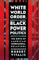 White World Order, Black Power Politics: The Birth of American International Relations cena un informācija | Sociālo zinātņu grāmatas | 220.lv