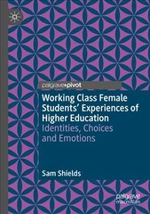 Working Class Female Students' Experiences of Higher Education: Identities, Choices and Emotions 1st ed. 2021 цена и информация | Книги по социальным наукам | 220.lv