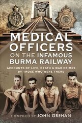 Medical Officers on the Infamous Burma Railway: Accounts of Life, Death and War Crimes by Those Who Were There With F-Force цена и информация | Книги по социальным наукам | 220.lv