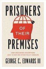 Prisoners of Their Premises: How Unexamined Assumptions Lead to War and Other Policy Debacles cena un informācija | Sociālo zinātņu grāmatas | 220.lv