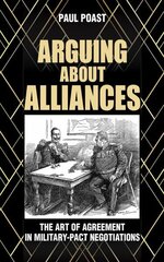 Arguing about Alliances: The Art of Agreement in Military-Pact Negotiations цена и информация | Книги по социальным наукам | 220.lv