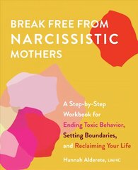 Break Free From Narcissistic Mothers: A Step-by-Step Workbook for Ending Toxic Behavior, Setting Boundaries, and Reclaiming Your Life цена и информация | Книги по социальным наукам | 220.lv