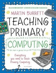 Bloomsbury Curriculum Basics: Teaching Primary Computing: Everything a Non-Specialist Needs to Teach Primary Computing cena un informācija | Sociālo zinātņu grāmatas | 220.lv