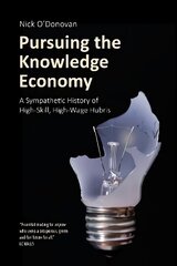 Pursuing the Knowledge Economy: A Sympathetic History of High-Skill, High-Wage Hubris цена и информация | Книги по социальным наукам | 220.lv