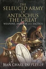 Seleucid Army of Antiochus the Great: Weapons, Armour and Tactics cena un informācija | Sociālo zinātņu grāmatas | 220.lv