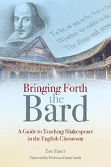Bringing Forth the Bard: A guide to teaching Shakespeare in the English classroom цена и информация | Пособия по изучению иностранных языков | 220.lv