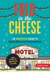 Fold in the Cheese: An Unofficial Guide to Splendiferous Entertaining for Fans of Schitt's Creek cena un informācija | Fantāzija, fantastikas grāmatas | 220.lv