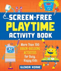 Screen-Free Playtime Activity Book: More Than 100 Brain-Building Activities for Busy, Happy Kids цена и информация | Книги для малышей | 220.lv