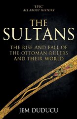 Sultans: The Rise and Fall of the Ottoman Rulers and Their World cena un informācija | Vēstures grāmatas | 220.lv