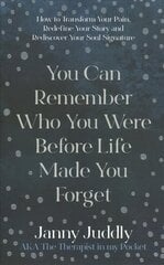 You Can Remember Who You Were Before Life Made You Forget: How to Transform Your Pain, Redefine Your Story and Rediscover Your Soul Signature cena un informācija | Pašpalīdzības grāmatas | 220.lv